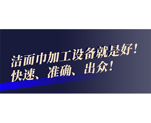 快速、準確、出眾！潔面巾加工設(shè)備就是好！