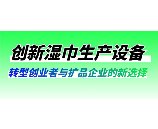 創新濕巾生產設備：轉型創業者與擴品企業的新選擇